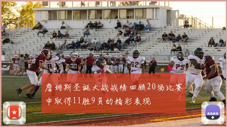 詹姆斯圣诞大战战绩回顾20场比赛中取得11胜9负的精彩表现